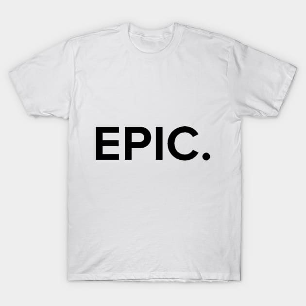 EPIC. T-Shirt by mhoiles
